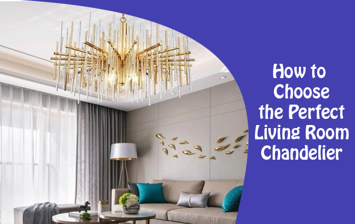 How to Choose the Perfect Living Room Chandelier